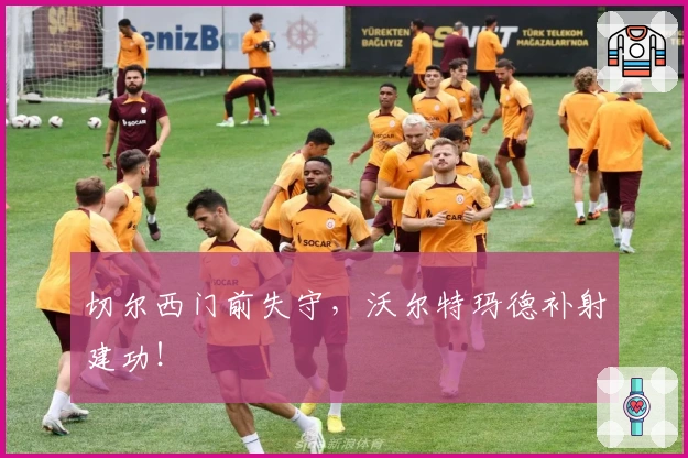 切尔西门前失守，沃尔特玛德补射建功！