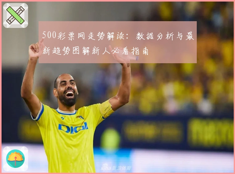 500彩票网走势解读：数据分析与最新趋势图解新人必看指南