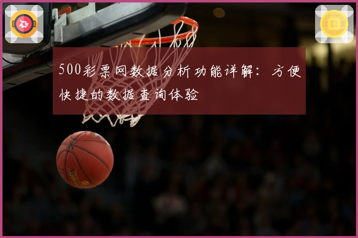 500彩票网数据分析功能详解：方便快捷的数据查询体验