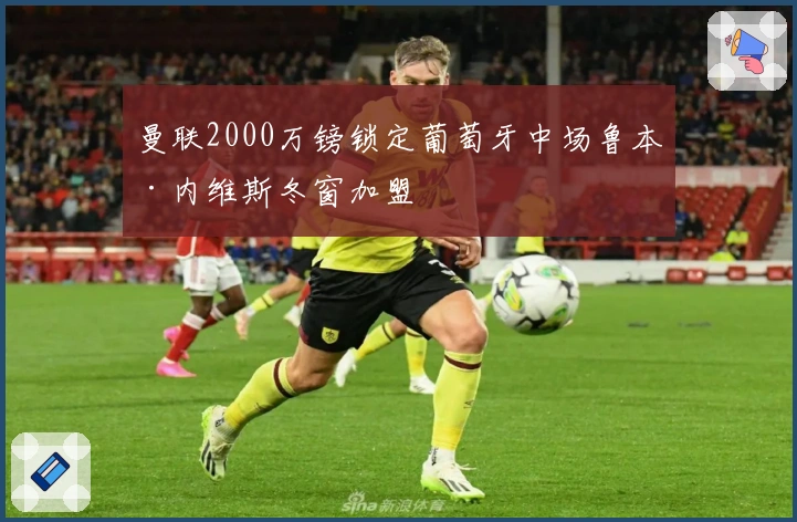 曼联2000万镑锁定葡萄牙中场鲁本·内维斯冬窗加盟